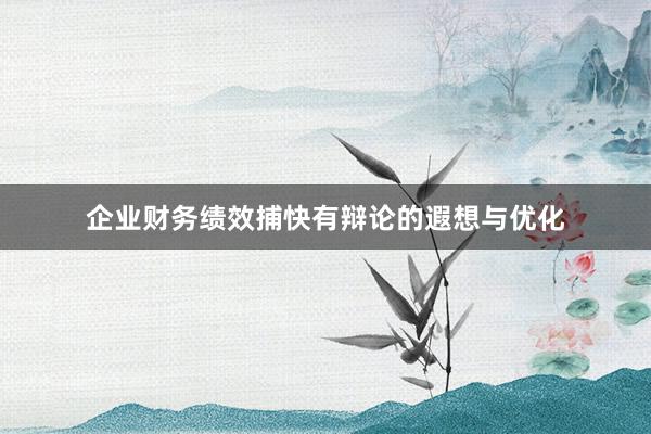 企业财务绩效捕快有辩论的遐想与优化