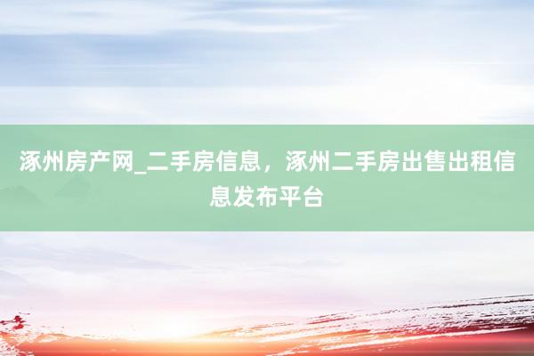 涿州房产网_二手房信息，涿州二手房出售出租信息发布平台