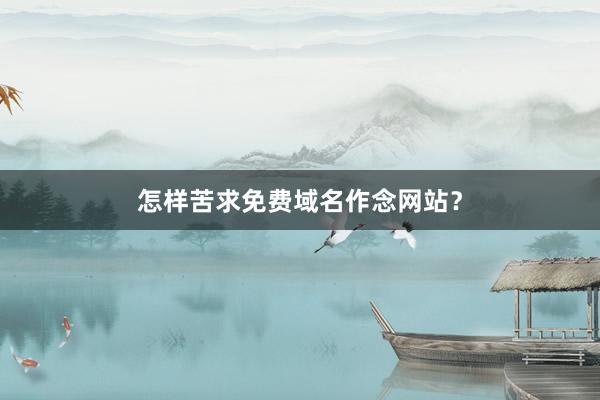 怎样苦求免费域名作念网站？
